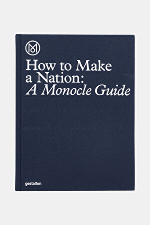 How To Make A Nation : A Monocle Guide